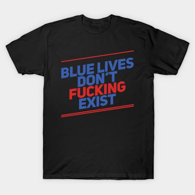 Blue Lives Don't Fucking Exist T-Shirt by rewordedstudios